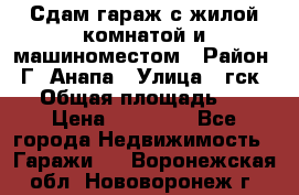 Сдам гараж с жилой комнатой и машиноместом › Район ­ Г. Анапа › Улица ­ гск-12 › Общая площадь ­ 72 › Цена ­ 20 000 - Все города Недвижимость » Гаражи   . Воронежская обл.,Нововоронеж г.